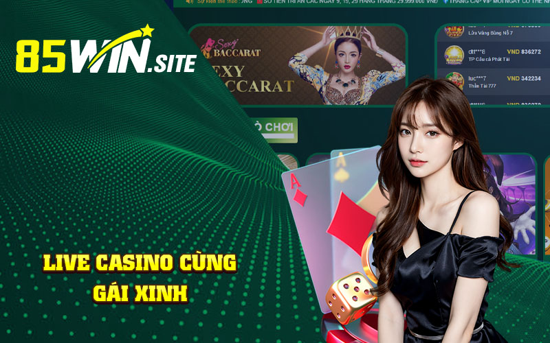 Sảnh Live Casino Hấp Dẫn Và Minh Bạch Tại Nhà Cái 85win